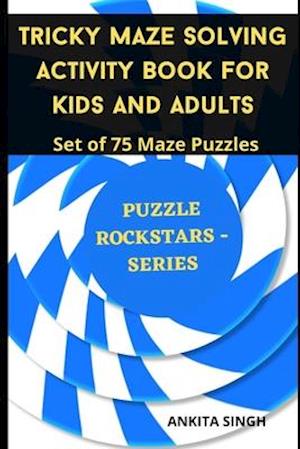 Tricky Maze Solving Activity Book For Kids And Adults: Set Of 75 Maze Puzzles