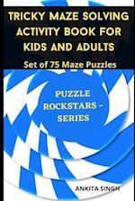 Tricky Maze Solving Activity Book For Kids And Adults: Set Of 75 Maze Puzzles 