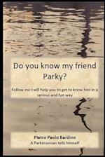 Do you know my friend Parky?: Follow me. I'll help you get to know him in a serious and fun way. 