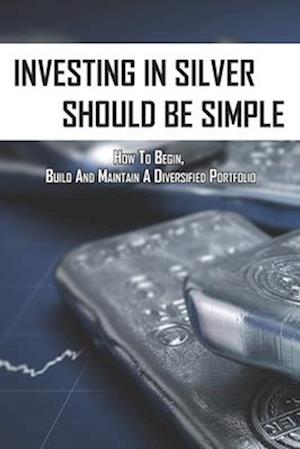 Investing In Silver Should Be Simple