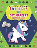 Unicorns 123 Dot Markers Activity Book: A Dot and Learn Counting Activity book for kids Ages 2 - 4 years | Dot Markers Activity & Coloring Book For To