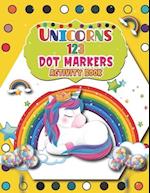 Unicorns 123 Dot Markers Activity Book: Great Unicorn Activity for Boys and Girls, Toddlers, Preschool, Kindergarten | A Dot and Learn Counting Activi