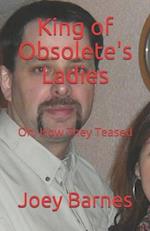 King of Obsolete's Ladies: Oh, How They Teased 