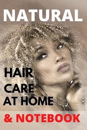 Natural Hair Care at Home: Hair Care Recipes And Secrets For Beauty, Growth, Shine, Repair and Styling. & Notebook.