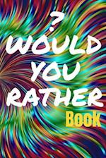 Would You Rather Book: For Teens and Young Adults - 150 Thought-Provoking Fun Life Scenarios and A Little Bit of Fantasy 