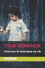 True Romance: Thank you for destroying my Life 