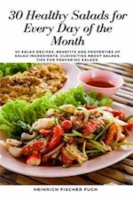 30 HEALTHY SALADS FOR EVERY DAY OF THE MONTH: 30 Salad Recipes, Benefits and Properties of Salad Ingredients, Curiosities about Salads, Tips for prepa