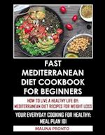 Fast Mediterranean Diet Cookbook For Beginners: How To Live A Healthy Life By: Mediterranean Diet Recipes For Weight Loss: Your Everyday Cooking For H