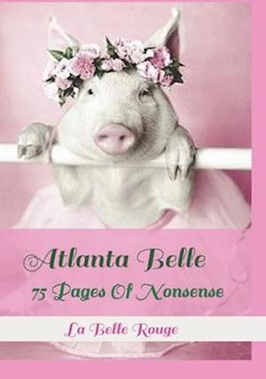 Atlanta Belle: 75 Pages Of Nonsense