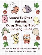 Learn to Draw Animals Easy Step by Step Drawing Guide: Learn How to Draw 40 Cool and Cute Animals for Kids Teens and Adults in 6 Simple Steps 