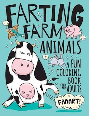 Farting Farm Animals Coloring Book for Adults: Hilarious Farting Farm Animal Designs & Quotes. Funny Fart Themed Gift for Farm & Animal Lovers