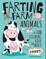 Farting Farm Animals Coloring Book for Adults: Hilarious Farting Farm Animal Designs & Quotes. Funny Fart Themed Gift for Farm & Animal Lovers 