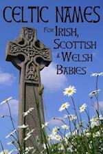 Celtic Names for Irish, Scottish and Welsh Babies: Over 4000 Baby Names from Ireland, Scotland and Wales 