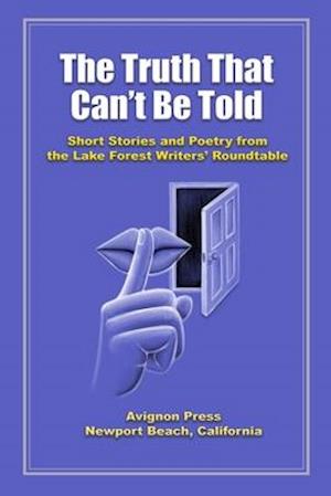 The Truth That Can't Be Told: Short Stories and Poetry from the Lake Forest Writers' Roundtable