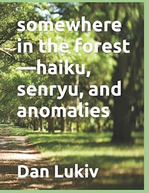 somewhere in the forest-haiku, senryu, and anomalies