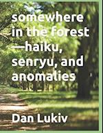 somewhere in the forest-haiku, senryu, and anomalies 