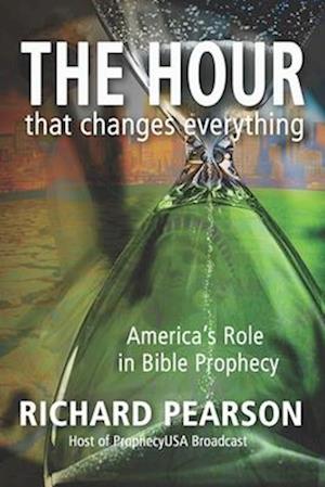 THE HOUR That Changes Everything: America's Role in Bible Prophecy