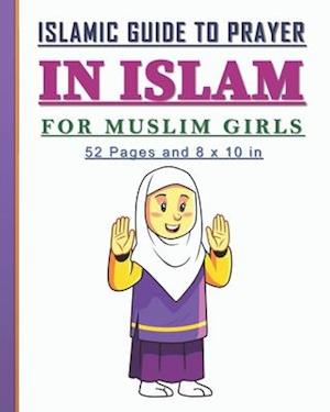 Islamic Guide to Prayer in Islam for Girls: Islamic book to practice prayers in Islam for girls. Nice gift for muslim girls.