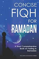 Concise Fiqh for Ramadan : A Short Comprehensive Book on Fasting in Ramadan 