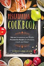 Pescatarian Cookbook: Top 100 Scrumptious and Healthy Pescatarian Recipes for Breakfast, Lunch, and Dinner 