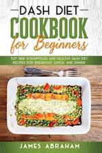 Dash Diet Cookbook for Beginners: Top 100 Scrumptious and Healthy Dash Diet Recipes for Breakfast, Lunch, and Dinner 