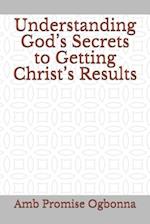 Understanding God's Secrets to Getting Christ's Results