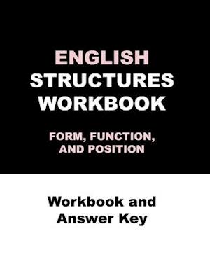 ENGLISH STRUCTURES WORKBOOK FORM, FUNCTION, AND POSITION Workbook and Answer Key