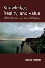 Knowledge, Reality, and Value: A Mostly Common Sense Guide to Philosophy 