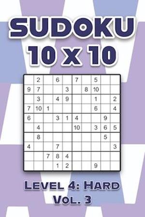 Sudoku 10 x 10 Level 4: Hard Vol. 3: Play Sudoku 10x10 Ten Grid With Solutions Hard Level Volumes 1-40 Sudoku Cross Sums Variation Travel Paper Logic