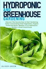 Hydroponic And Greenhouse Gardening: - 2 Books in 1- Discover The Secrets How to Start Gardening Indoor and Growing Fresh Vegetables, Organic Fruits a