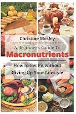 A Beginner's Guide To Macronutrients