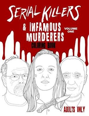 Serial Killers & Infamous Murderers Coloring Book Adults Only: True Crimes that Shocked the World