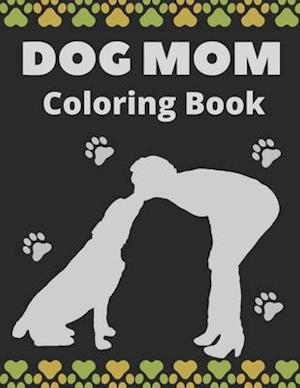 Dog Mom Coloring Book: Dog Mom Quotes Coloring Book: Perfect For Mom Gift