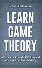 Learn Game Theory: A Primer to Strategic Thinking and Advanced Decision-Making. 