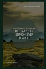 The Sermon on the Mount: The Greatest Sermon Ever Preached 