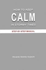 HOW TO KEEP CALM IN STORMY TIMES: STEP-BY-STEP MANUAL 