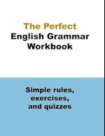 The Perfect English Grammar Workbook Simple rules, exercises, and quizzes: The English Grammar Workbook, 248 pages 