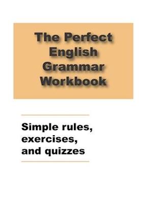 The Perfect English Grammar Workbook Simple rules, exercises, and quizzes