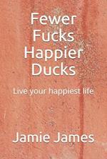 Fewer Fucks Happier Ducks