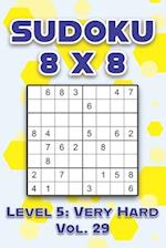 Sudoku 8 x 8 Level 5: Very Hard Vol. 29: Play Sudoku 8x8 Eight Grid With Solutions Hard Level Volumes 1-40 Sudoku Cross Sums Variation Travel Paper Lo