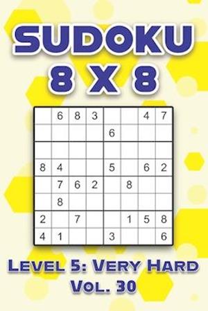 Sudoku 8 x 8 Level 5: Very Hard Vol. 30: Play Sudoku 8x8 Eight Grid With Solutions Hard Level Volumes 1-40 Sudoku Cross Sums Variation Travel Paper Lo