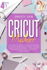 Cricut Maker : 4 Books In 1: The Most Complete Collection Of Books To Master The Use Of Your Cricut Machine. Discover Countless Project Ideas And Use 