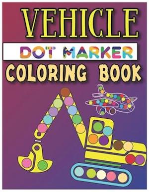 Vehicle Dot Marker Coloring Book: Dot Markers Activity Book
