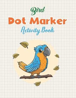 Bird Dot Marker Activity Book: A Dot Markers Coloring Activity Book for Toddlers And Kids, Gift Ideas For Birds Lovers Preschools And Kindergarteners