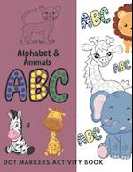 Dot Markers Activity Book ABC Alphabet & Animals: Dot Coloring Book For Kids, & Toddlers Preschool, Easy Guided BIG DOTS 