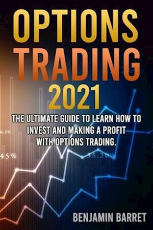 Options Trading 2021: 2 Books in 1: The Ultimate Guide to Learn How to Invest and Making a Profit with Options Trading Crash Course.