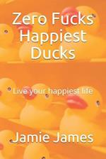 Zero Fucks Happiest Ducks