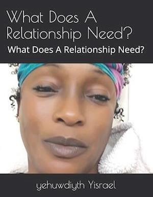 What Does A Relationship Need?: What Does A Relationship Need?