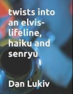 twists into an elvis-lifeline, haiku and senryu