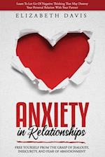 Anxiety In Relationships: Free Yourself From The Grasp Of Jealousy, Insecurity, And Fear Of Abandonment While Letting Go Of Negative Thinking That May